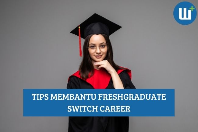 Tips Membantu Freshgraduate Switch Career